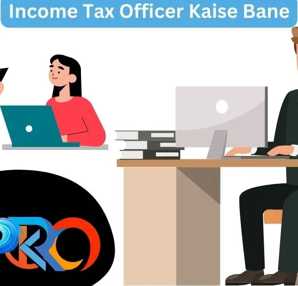 Income Tax Officer Kaise Bane? योग्यता, सैलरी, एग्जाम पैटर्न, सिलेबस